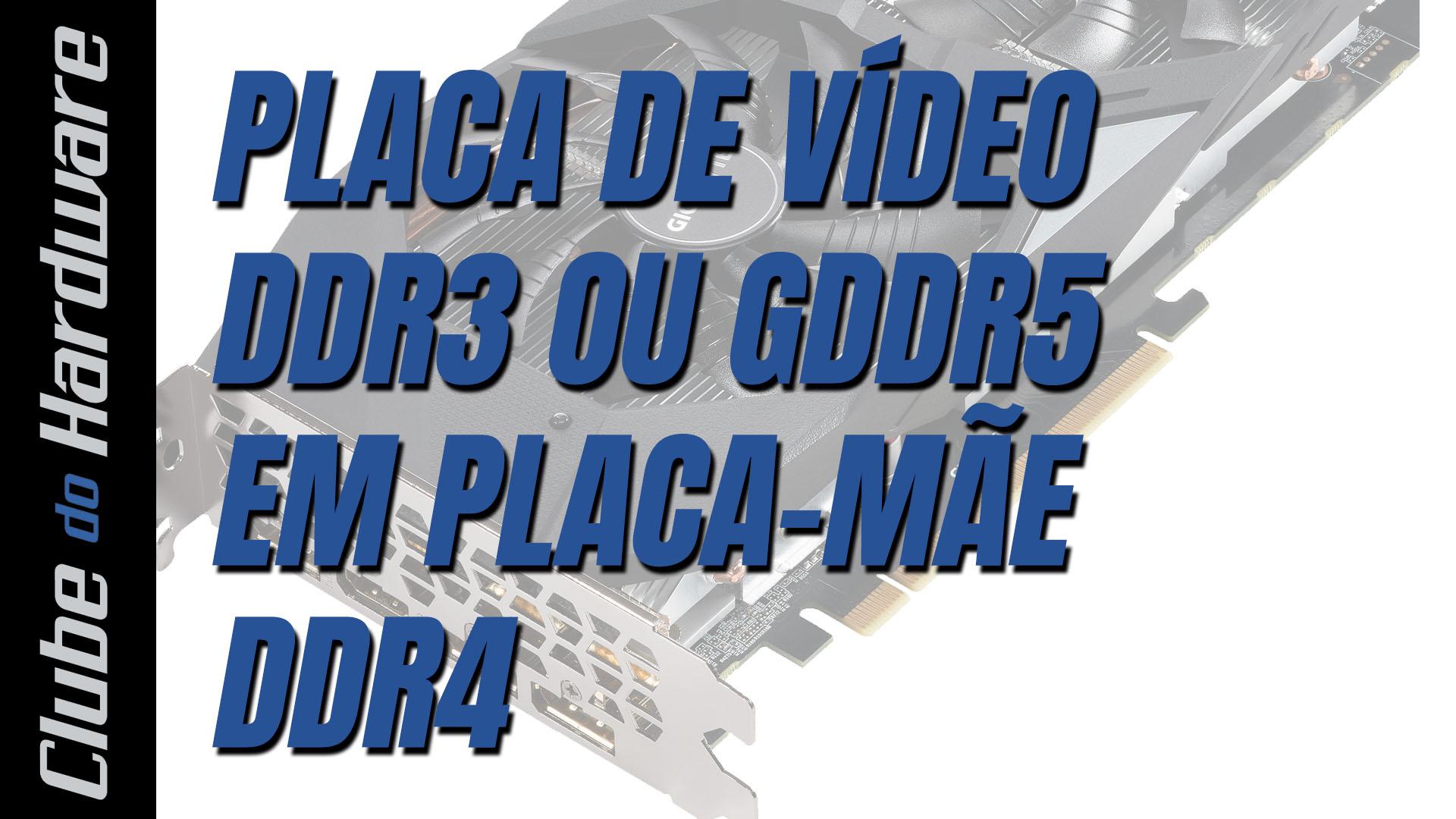 Posso instalar placa de vídeo DDR3 ou GDDR5 em placa-mãe DDR4?