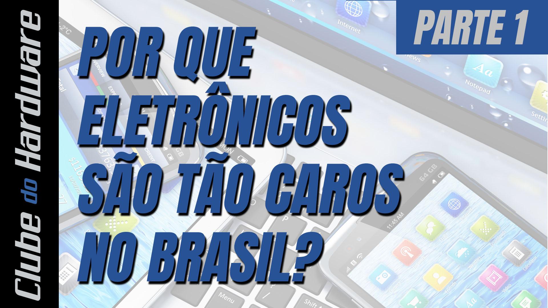Por que eletrônicos são tão caros no Brasil? - parte 1