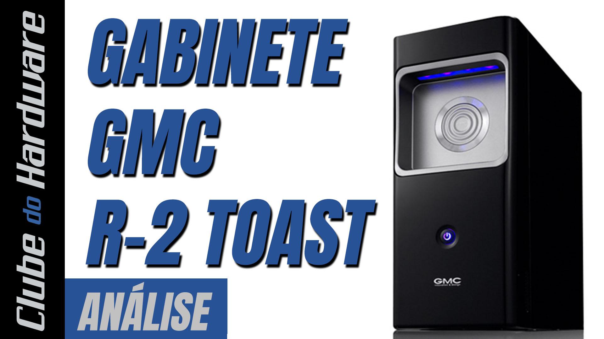 Teste do Gabinete GMC R-2 Toast Teste do Gabinete GMC R-2 Toast