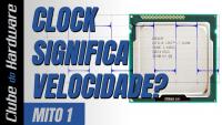 Clock é sinônimo de velocidade? - Mitos Ep. 01