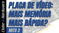 Mitos do hardware #03: Placa de vídeo com mais memória é mais rápida