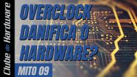 Overclock danifica o hardware? - Mitos Ep. 09