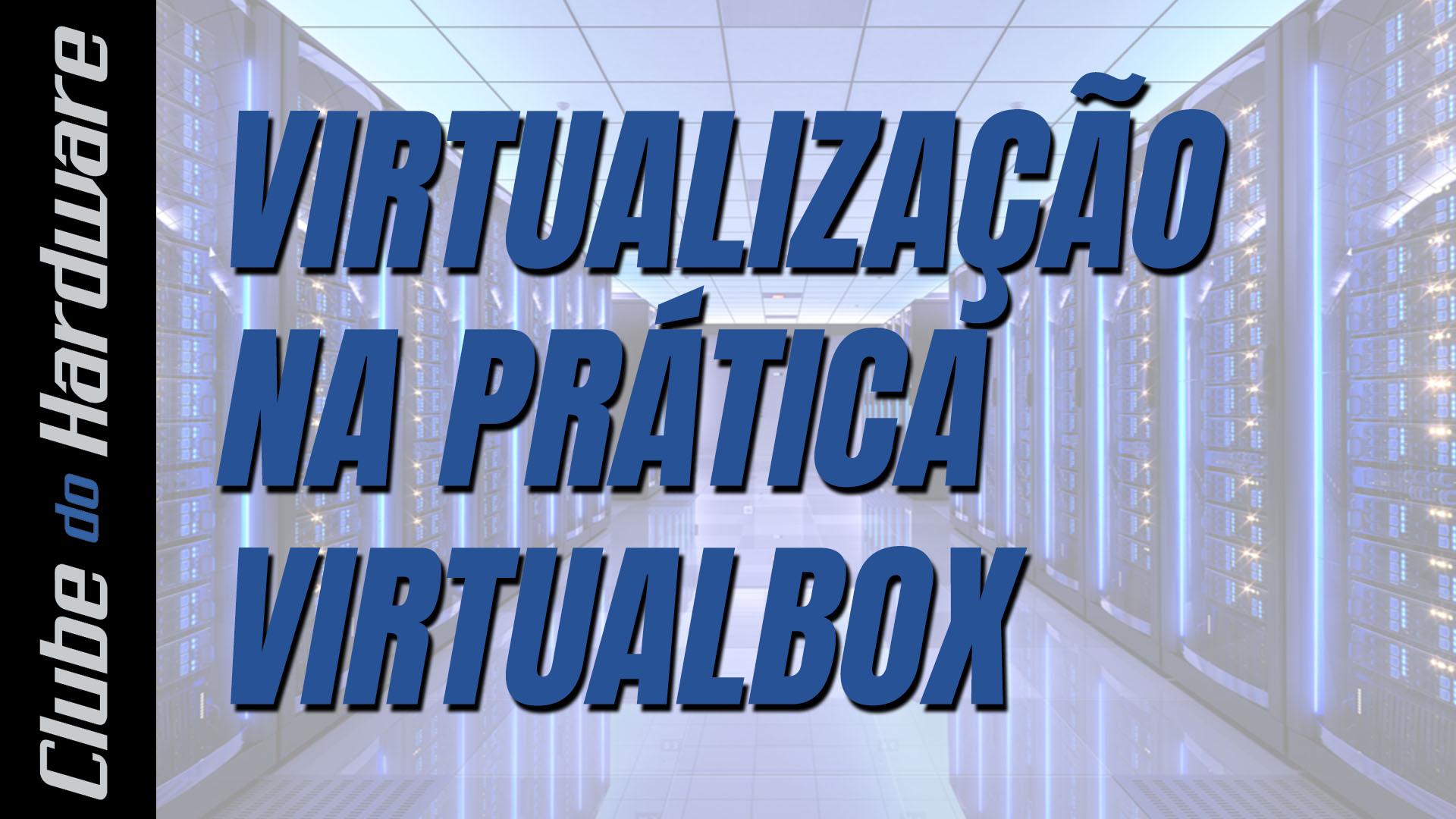 Virtualização na prática com VirtualBox