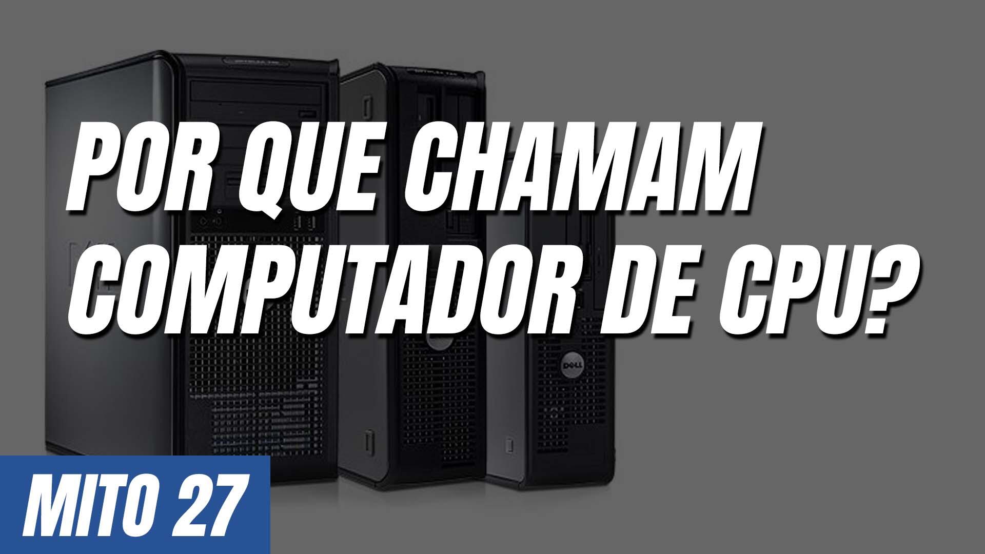 Por que chamam computador de CPU? - Mitos 27