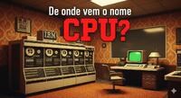 Por que chamam computador de CPU? - Mitos Ep. 27